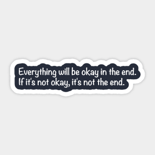 Everything will be okay in the end. If it's not okay, it's not the end. Sticker